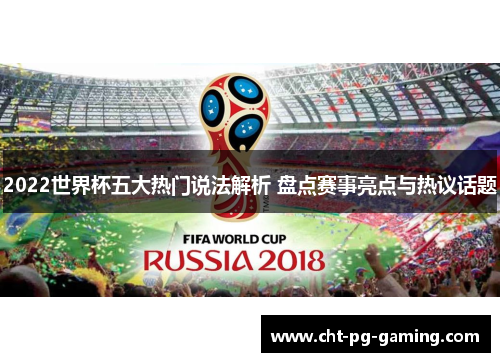 2022世界杯五大热门说法解析 盘点赛事亮点与热议话题