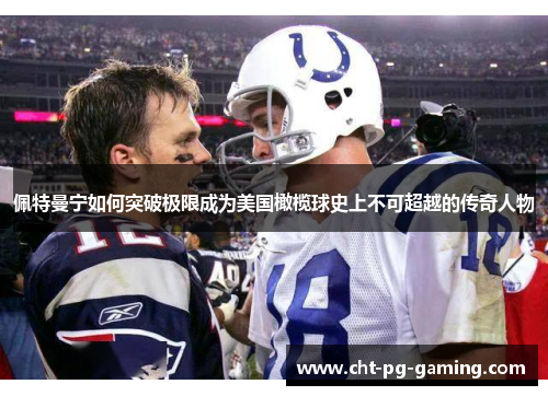 佩特曼宁如何突破极限成为美国橄榄球史上不可超越的传奇人物 佩特曼宁如何突破极限成为美国橄榄球史上不可超越的传奇人物