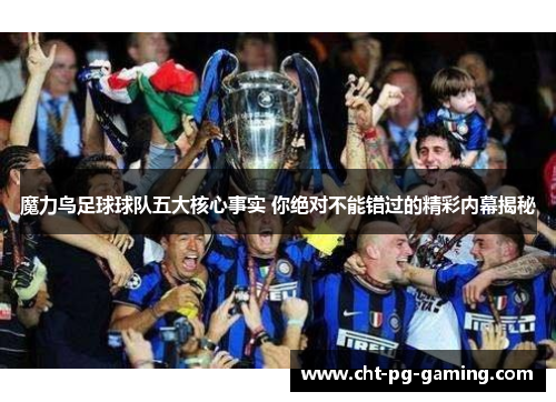 魔力鸟足球球队五大核心事实 你绝对不能错过的精彩内幕揭秘