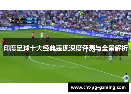 印度足球十大经典表现深度评测与全景解析