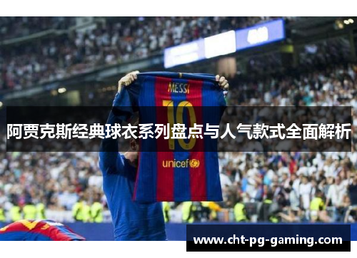 阿贾克斯经典球衣系列盘点与人气款式全面解析