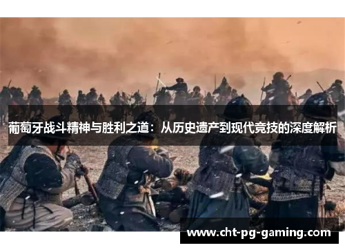 葡萄牙战斗精神与胜利之道：从历史遗产到现代竞技的深度解析