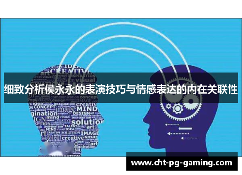 细致分析侯永永的表演技巧与情感表达的内在关联性