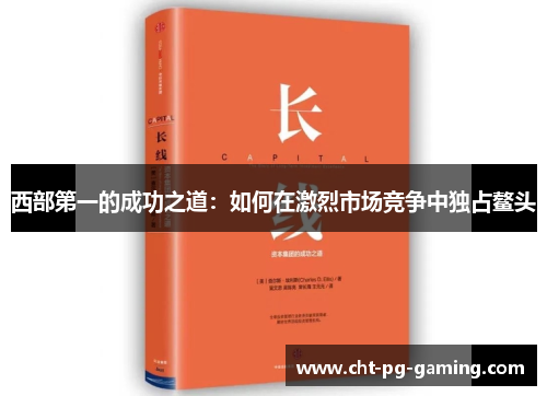 西部第一的成功之道:如何在激烈市场竞争中独占鳌头 西部第一的成功之道:如何在激烈市场竞争中独占鳌头