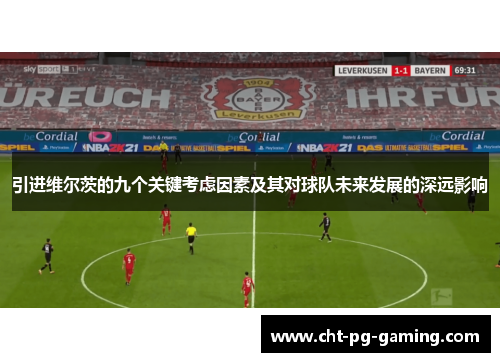 引进维尔茨的九个关键考虑因素及其对球队未来发展的深远影响 引进维尔茨的九个关键考虑因素及其对球队未来发展的深远影响
