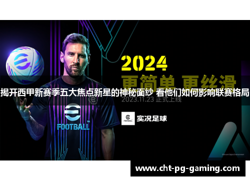 揭开西甲新赛季五大焦点新星的神秘面纱 看他们如何影响联赛格局