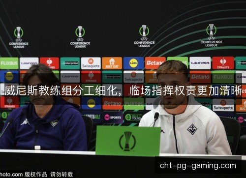 威尼斯教练组分工细化，临场指挥权责更加清晰